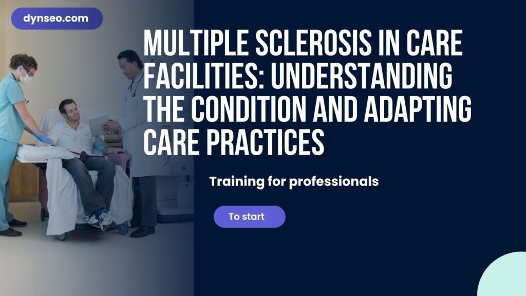 Multiple Sclerosis in Care Facilities: Understanding the Condition and Adapting Care Practices