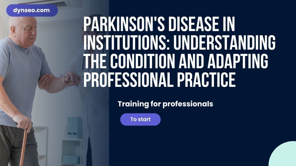 Parkinson's Disease in Institutions: Understanding the Condition and Adapting Professional Practice