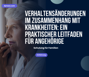 Verhaltensänderungen im Zusammenhang mit Krankheiten: Praktischer Leitfaden für Angehörige