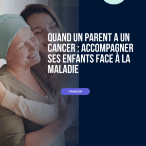 Quand un parent a un cancer carré
