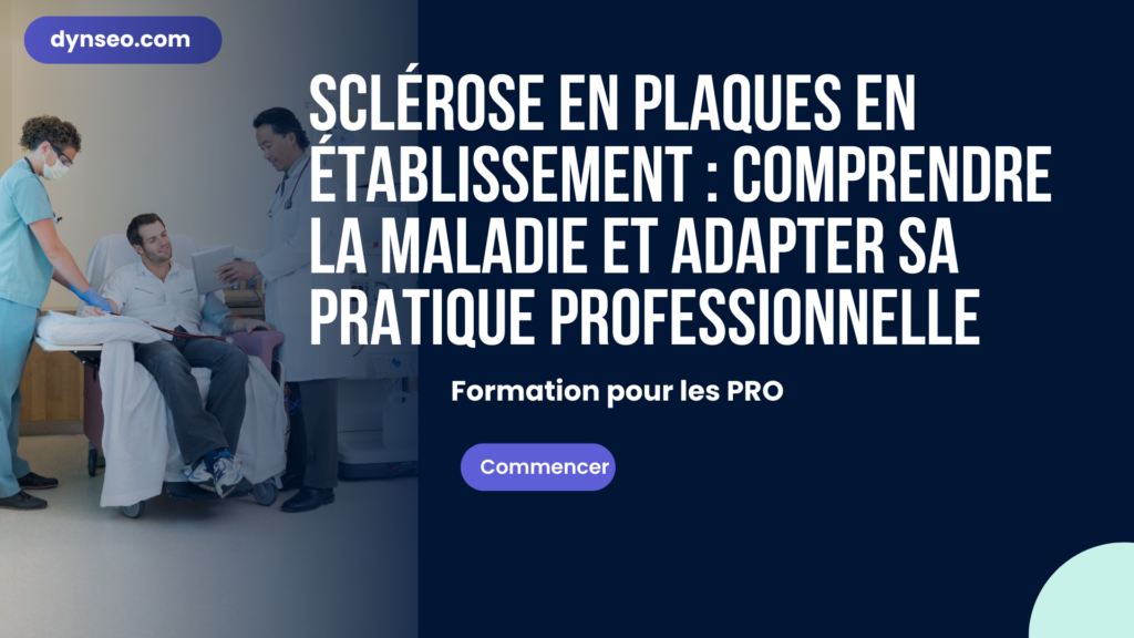 Sclérose en plaques en établissement : comprendre la maladie et adapter sa pratique professionnelle