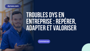 Troubles DYS en entreprise : repérer, adapter et valoriser