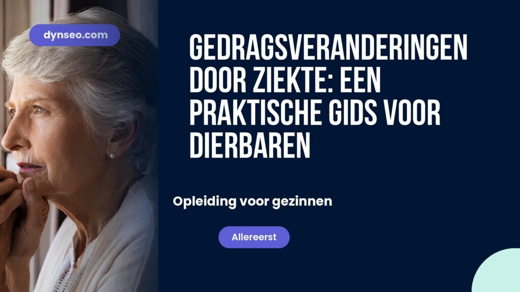 Gedragsveranderingen door ziekte: een praktische gids voor dierbaren