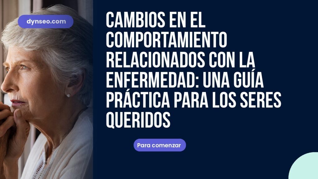 Cambios en el comportamiento relacionados con la enfermedad: una guía práctica para los seres queridos