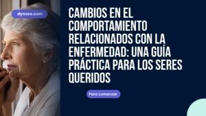 Cambios en el comportamiento relacionados con la enfermedad: una guía práctica para los seres queridos
