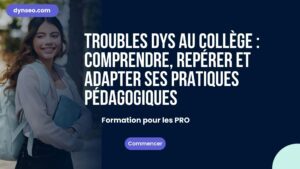 Troubles DYS au collège : comprendre, repérer et adapter ses pratiques pédagogiques