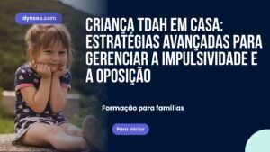 Criança TDAH em casa: Estratégias avançadas para gerenciar a impulsividade e a oposição