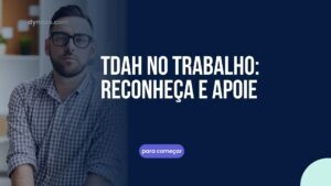 TDAH no trabalho: reconhecer e acompanhar