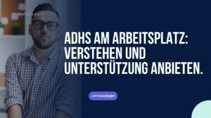 ADHS am Arbeitsplatz: erkennen und unterstützen