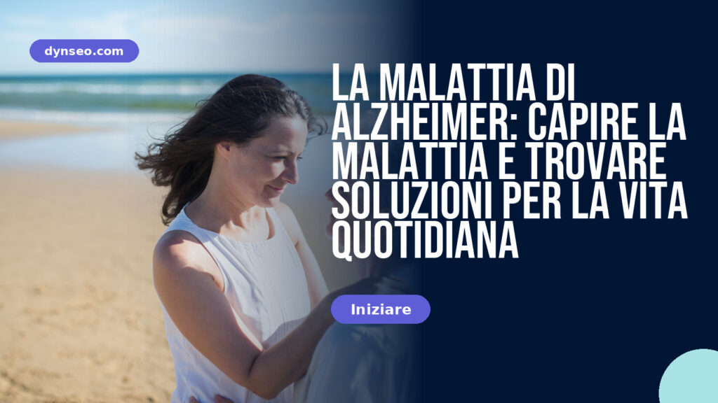 La malattia di Alzheimer: capire la malattia e trovare soluzioni per la vita quotidiana