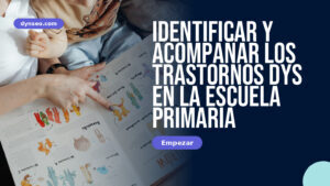 Identificar y acompañar los trastornos DYS en la escuela primaria