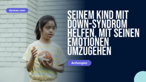 Seinem Kind mit Down-Syndrom helfen, mit seinen Emotionen umzugehen