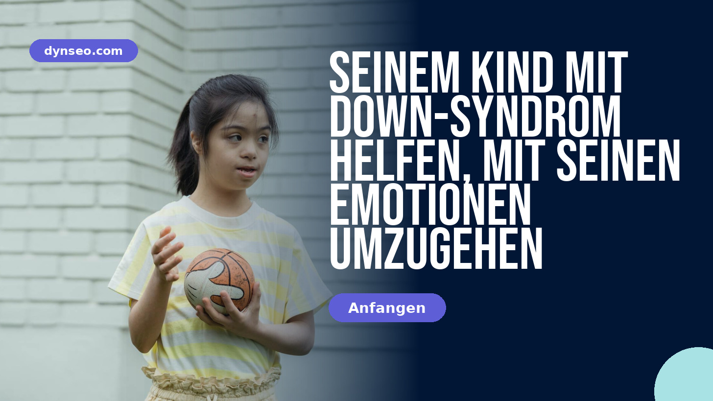 Seinem Kind mit Down-Syndrom helfen, mit seinen Emotionen umzugehen