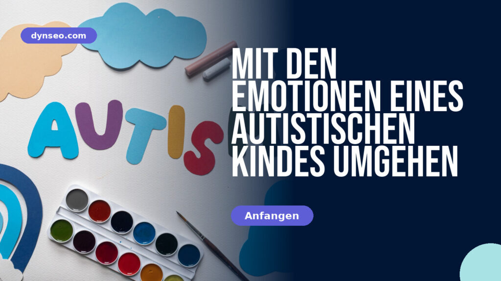 Mit den Emotionen eines autistischen Kindes umgehen