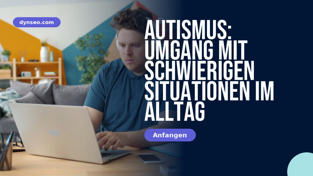 Autismus: Umgang mit schwierigen Situationen im Alltag