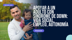 Apoyar a un Adulto con Síndrome de Down: Vida Social, Empleo, Autonomía