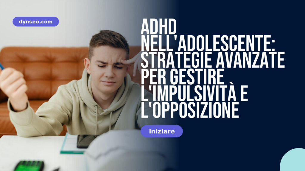 ADHD nell'adolescente: Strategie avanzate per gestire l'impulsività e l'opposizione