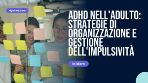 ADHD nell’adulto: Strategie di organizzazione e gestione dell’impulsività