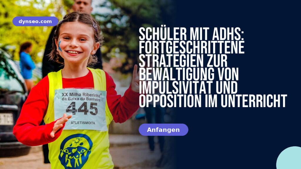 Schüler mit ADHS: Fortgeschrittene Strategien zur Bewältigung von Impulsivität und Opposition im Unterricht