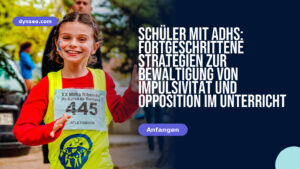 Schüler mit ADHS: Fortgeschrittene Strategien zur Bewältigung von Impulsivität und Opposition im Unterricht