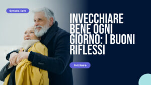 Invecchiare bene ogni giorno: i buoni riflessi