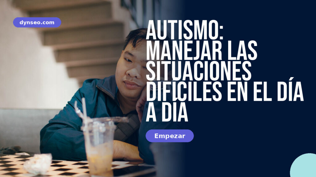 Autismo: Manejar las Situaciones Difíciles en el Día a Día