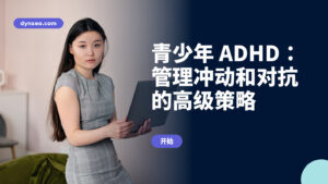 青少年 ADHD:管理冲动和对抗的高级策略