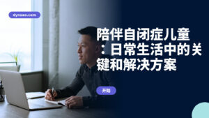 陪伴自闭症儿童：日常生活中的关键和解决方案