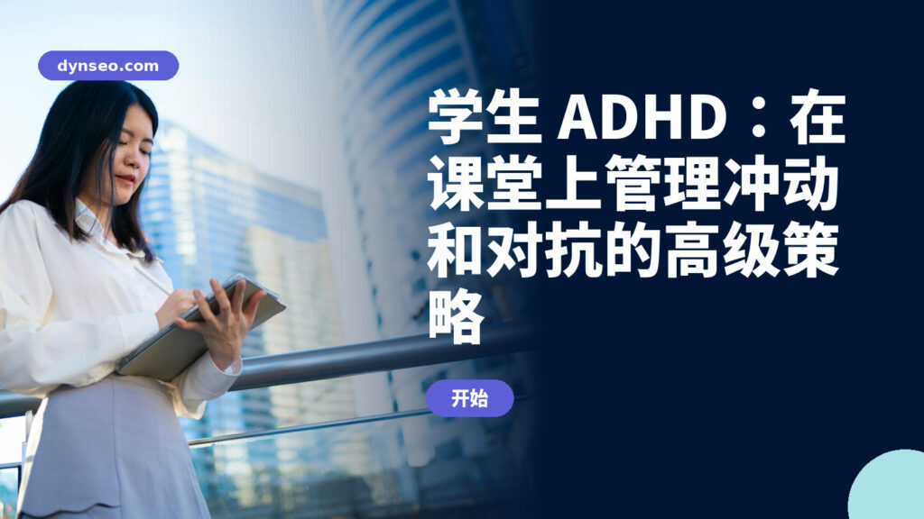 学生 ADHD：在课堂上管理冲动和对抗的高级策略