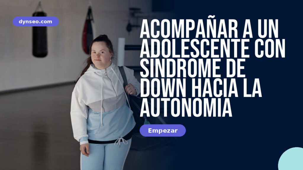 Acompañar a un adolescente con síndrome de Down hacia la autonomía