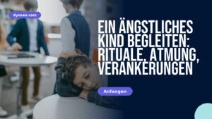 Ein ängstliches Kind begleiten: Rituale, Atmung, Verankerungen