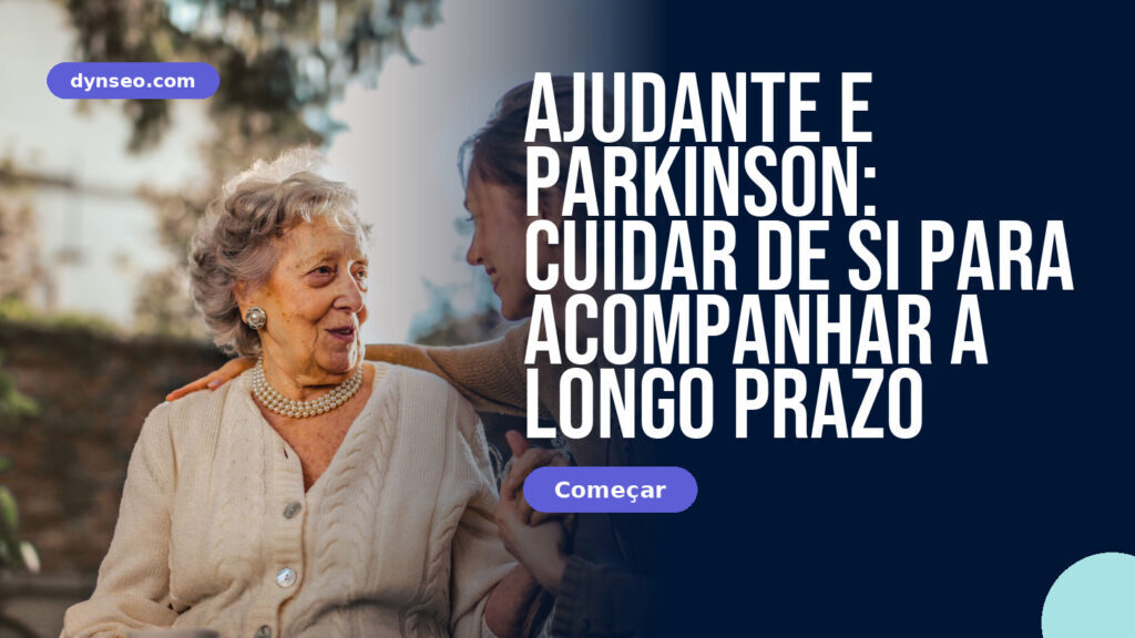 Ajudante e Parkinson: cuidar de si para acompanhar a longo prazo