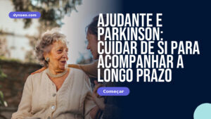 Ajudante e Parkinson: cuidar de si para acompanhar a longo prazo