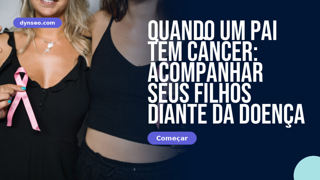 Quando um pai tem câncer: acompanhar seus filhos diante da doença