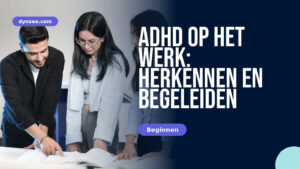 ADHD op het werk: herkennen en begeleiden