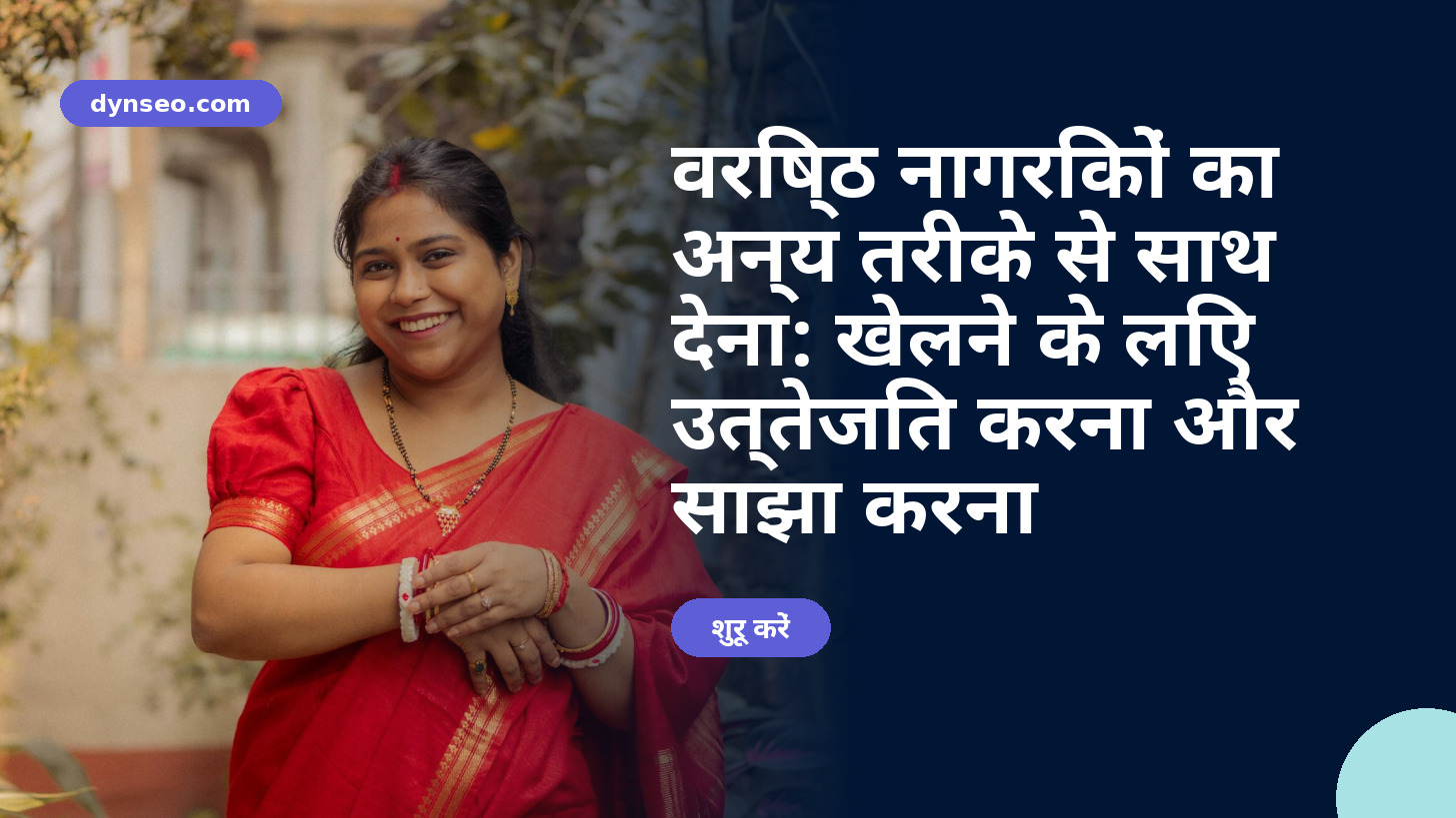वरिष्ठ नागरिकों का अन्य तरीके से साथ देना: खेलने के लिए उत्तेजित करना और साझा करना