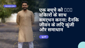 एक बच्चे को DYS विकारों के साथ समर्थन करना: दैनिक जीवन के लिए कुंजी और समाधान