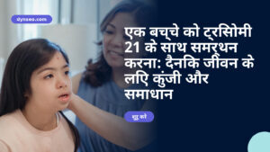 एक बच्चे को ट्रिसोमी 21 के साथ समर्थन करना: दैनिक जीवन के लिए कुंजी और समाधान
