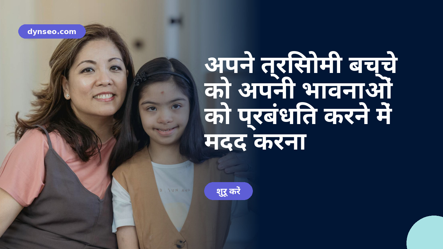अपने त्रिसोमी बच्चे को अपनी भावनाओं को प्रबंधित करने में मदद करना
