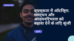 व्यस्कता में ऑटिज़्म: समर्थन और आत्मनिर्भरता को बढ़ावा देने के लिए कुंजी