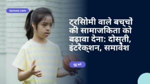 ट्रिसोमी वाले बच्चों की सामाजिकता को बढ़ावा देना: दोस्ती, इंटरैक्शन, समावेश