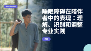 睡眠障碍在陪伴者中的表现:理解、识别和调整专业实践