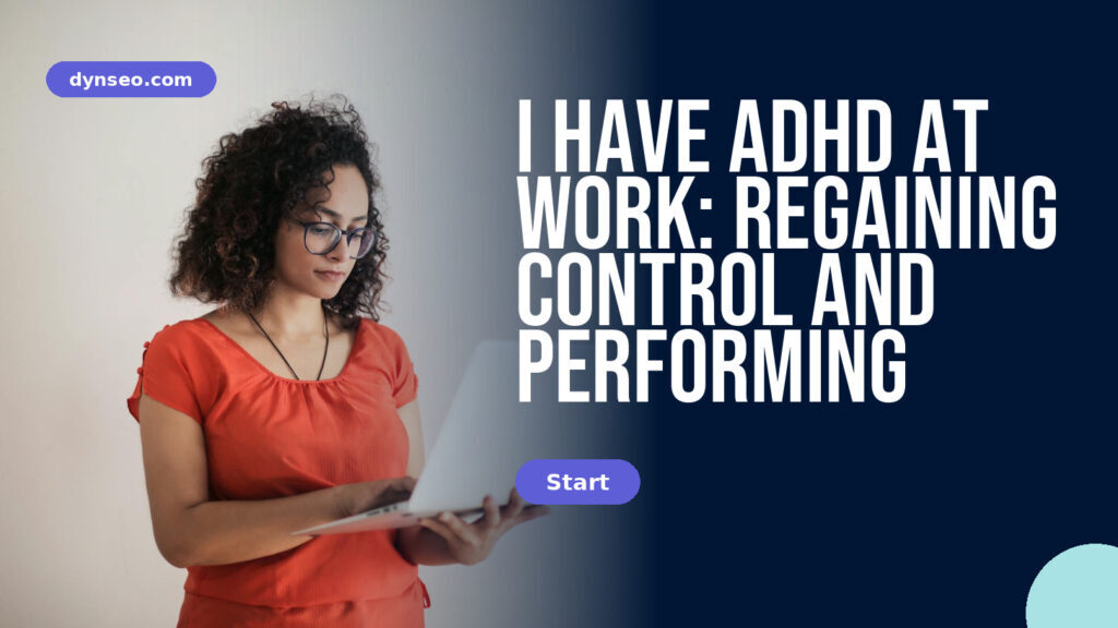 I have ADHD at work: regaining control and performing