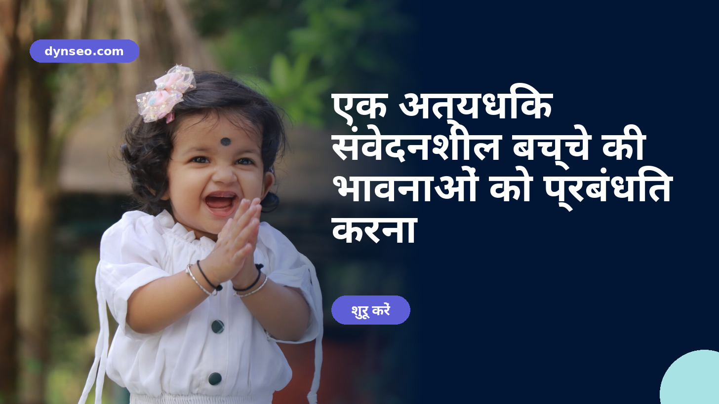एक अत्यधिक संवेदनशील बच्चे की भावनाओं को प्रबंधित करना