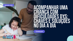Acompanhar uma criança com dificuldades DYS: chaves e soluções no dia a dia