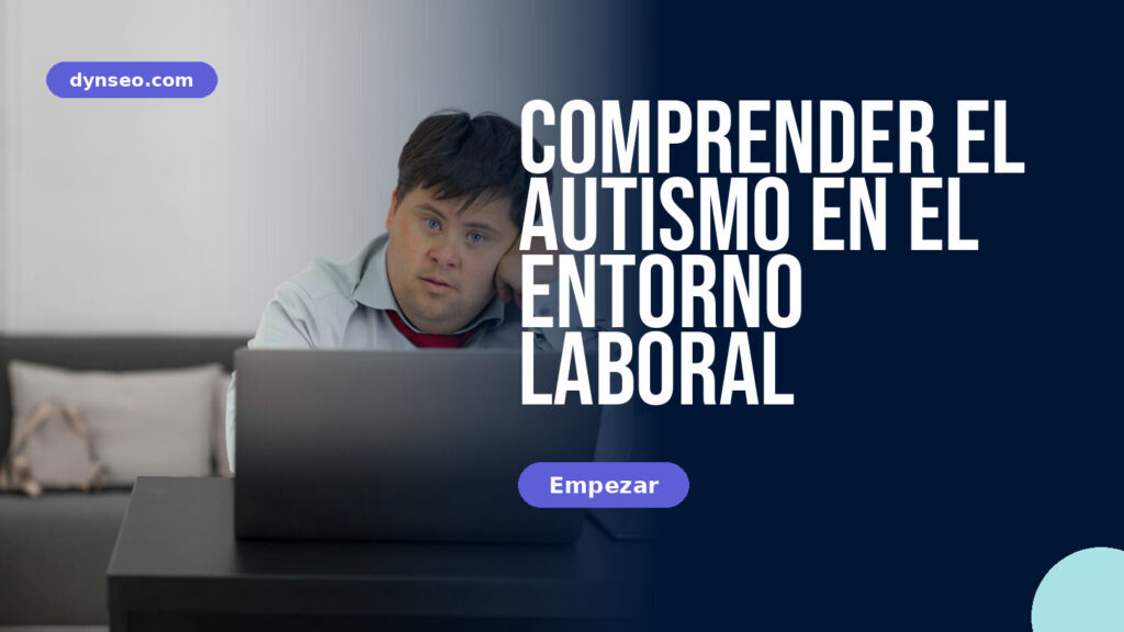 Comprender el autismo en el entorno laboral