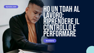 Ho un TDAH al lavoro: riprendere il controllo e performare