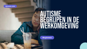 Autisme begrijpen in de werkomgeving