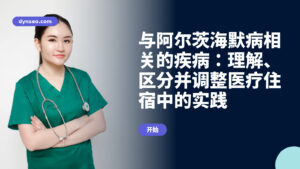与阿尔茨海默病相关的疾病:理解、区分并调整医疗住宿中的实践