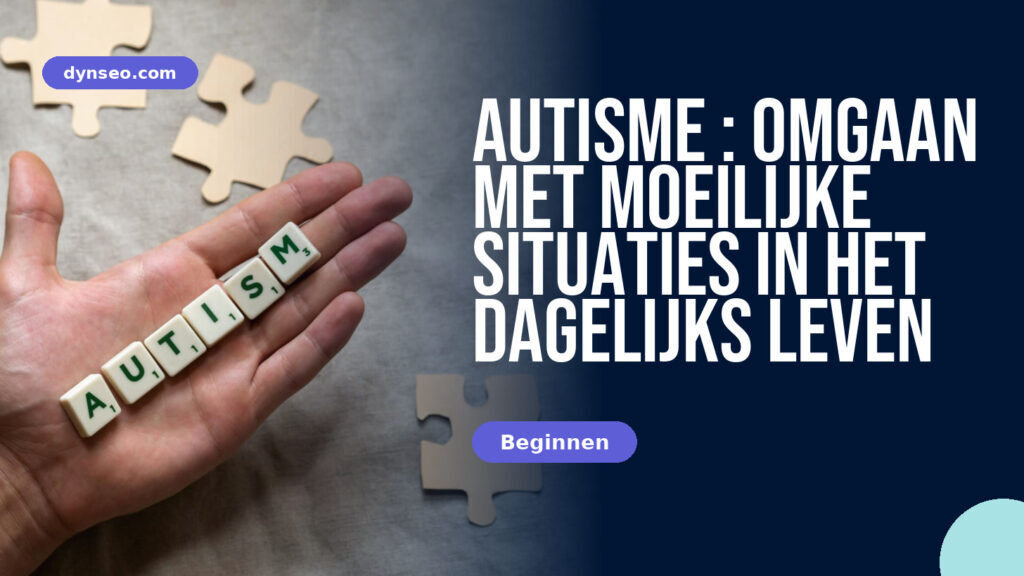 Autisme : Omgaan met Moeilijke Situaties in het Dagelijks Leven